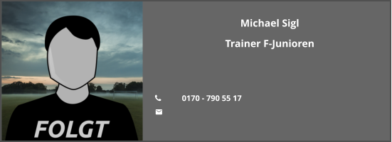Michael Sigl Trainer F-Junioren   	0170 - 790 55 17 