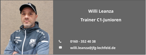 Willi Leanza Trainer C1-Junioren   	0160 - 352 40 38 	willi.leanza@jfg-lechfeld.de